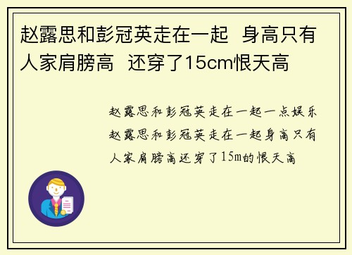 赵露思和彭冠英走在一起  身高只有人家肩膀高  还穿了15cm恨天高