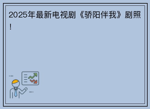 2025年最新电视剧《骄阳伴我》剧照！